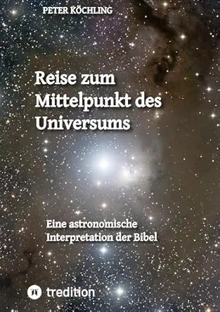 reise zum mittelpunkt des universums eine astronomische interpretation der bibel 1st edition peter ka chling
