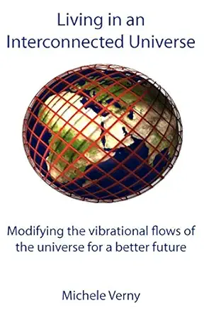 living in an interconnected universe modifying the vibrational flows of the universe for a better future 1st