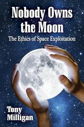 nobody owns the moon the ethics of space exploitation 1st edition tony milligan 0786472650, 978-0786472659