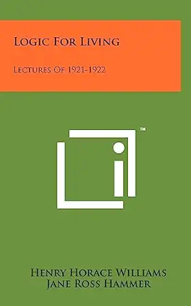 logic for living lectures of 1921 1922 1st edition henry horace williams ,jane ross hammer ,frank porter