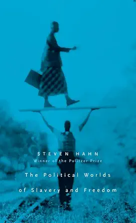the political worlds of slavery and freedom 1st edition steven hahn 0674032969, 978-0674032965