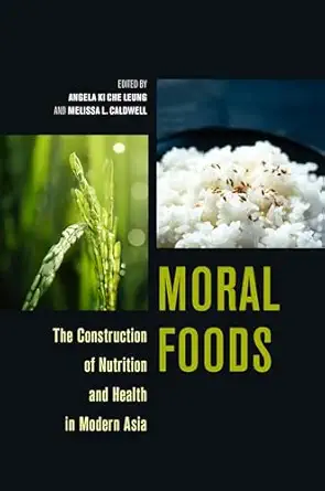moral foods the construction of nutrition and health in modern asia 1st edition angela ki che leung