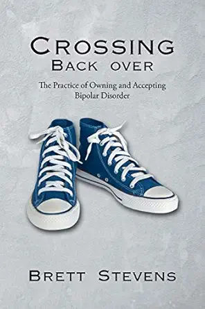 crossing back over the practice of owning and accepting bipolar disorder 1st edition brett stevens