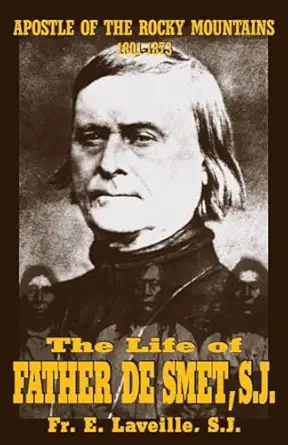 the life of father de smet sj apostle of the rocky mountains 1st edition e laveille s j 0895556669,