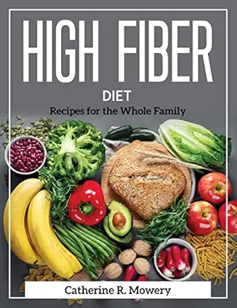 high fiber diet recipes for the whole family 1st edition catherine r mowery 1804371629, 978-1804371626