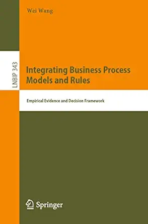 integrating business process models and rules empirical evidence and decision framework 1st edition wei wang
