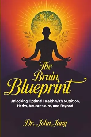 the brain blueprint unlocking optimal health with nutrition herbs acupressure and beyond 1st edition dr john