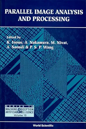 parallel image analysis and processing 1st edition katsushi inoue ,a nakamura ,m nivat ,ahmed saoudi ,patrick
