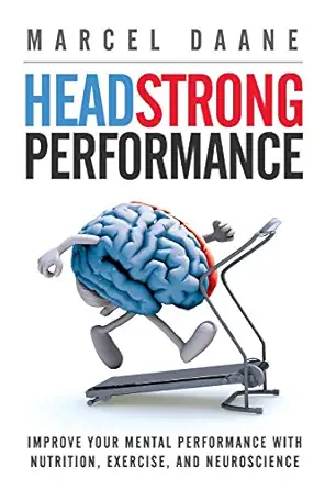 headstrong performance improve your mental performance with nutrition exercise and neuroscience 1st edition