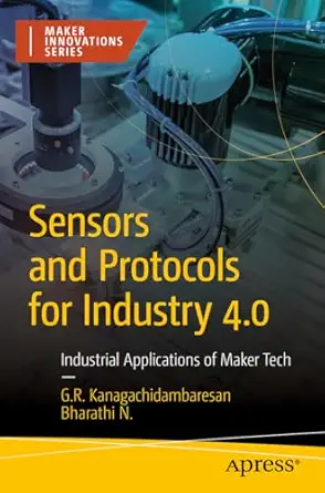 sensors and protocols for industry 4 0 industrial applications of maker tech 1st edition g r