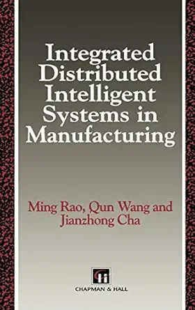 integrated distributed intelligent systems in manufacturing 1st edition m rao ,qun wang ,jianzhong cha