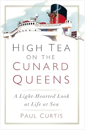 high tea on the cunard queens a light hearted look at life at sea 1st edition paul curtis 0750990554,