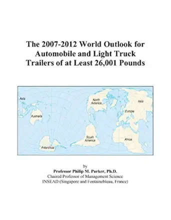 the 2007 2012 world outlook for automobile and light truck trailers of at least 26 001 pounds 1st edition