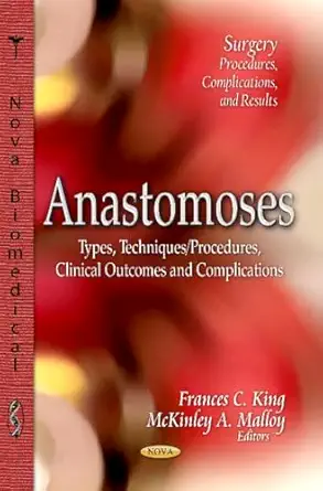 anastomoses types techniques / procedures clinical outcomes and complications 1st edition frances c king