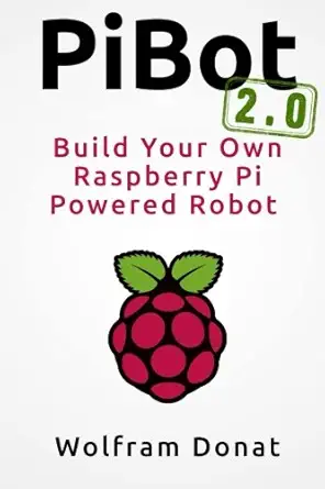 pibot build your own raspberry pi powered robot 2 0 revised and updated 1st edition wolfram donat 0692486623,