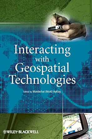 interacting with geospatial technologies 1st edition mordechai haklay 0470998245, 978-0470998243