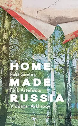 home made russia post soviet folk artefacts 1st edition fuel ,damon murray ,stephen sorrell ,vladimir