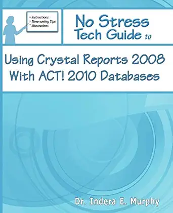 no stress tech guide to using crystal reports 2008 with act 2010 databases 1st edition dr indera e murphy