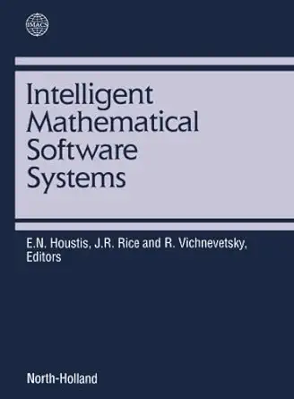 intelligent mathematical software systems 1st edition e n houstis ,r vichnevetsky ,j r rice 0444568506,