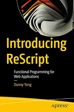 introducing rescript functional programming for web applications 1st edition danny yang 1484288874,