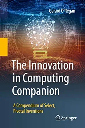 the innovation in computing companion a compendium of select pivotal inventions 1st edition gerard oa regan
