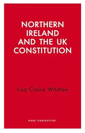 northern ireland and the uk constitution 1st edition lisa claire whitten 1913368955, 978-1913368951