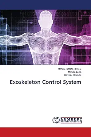exoskeleton control system 1st edition marius nicolae risteiu ,monica leba ,olimpiu stoicuta 6203200514,