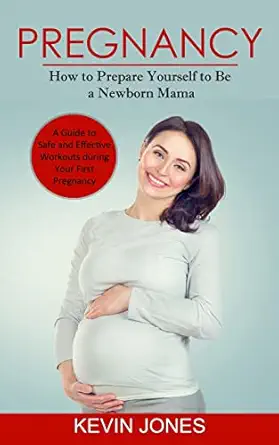 pregnancy how to prepare yourself to be a newborn mama 1st edition kevin jones 099486471x, 978-0994864710