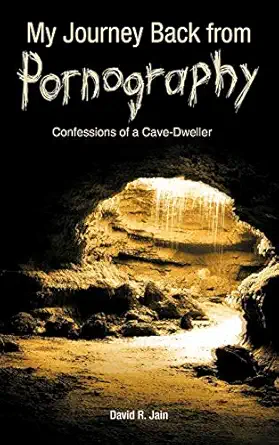 my journey back from pornography confessions of a cave dweller 1st edition david r jain 1449762522,