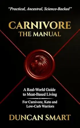 carnivore the manual a real world guide to meat based living for carnivore keto and low carb warriors 1st