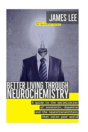 better living through neurochemistry a guide to the optimization of serotonin dopamine and the