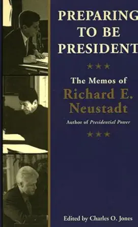 preparing to be president the memos of richard e neustadt 1st edition ricahrd e neustadt ,charles jones