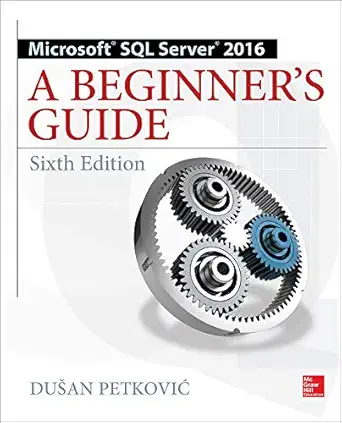 microsoft sql server 2016 a beginners guide 1st edition dusan petkovic 1259641791, 978-1259641794