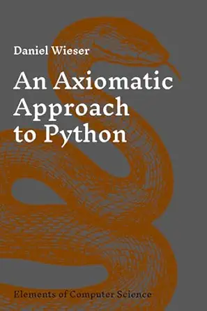 an axiomatic approach to python 1st edition daniel wieser 3903062049, 978-3903062047
