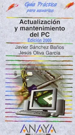 actualizacion y mantenimiento del pc 2005 / updating and maintaining your pc 2005 1st edition javier sanchez