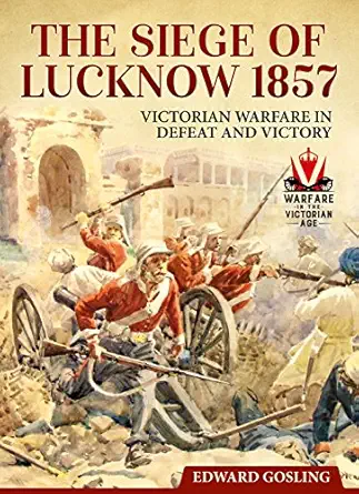 the siege of lucknow 1857 victorian warfare in defeat and victory 1st edition edward gosling 1911512900,