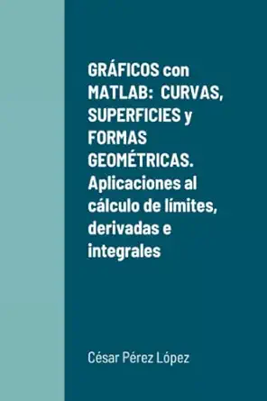 gra ficos con matlab curvas superficies y formas geoma tricas aplicaciones al ca lculo de la mites derivadas