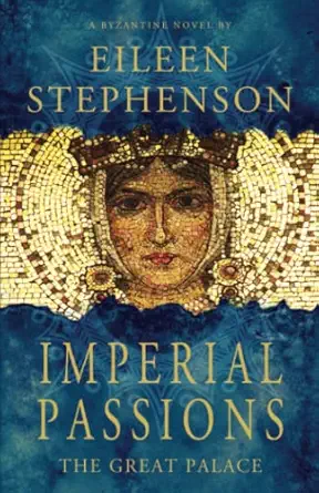 imperial passions the great palace a byzantine novel 1st edition eileen stephenson 0999690728, 978-0999690727