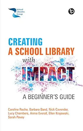 creating a school library with impact a beginners guide 1st edition caroline roche ,barbara band ,nick
