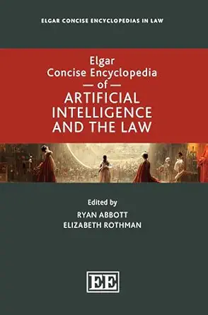 elgar concise encyclopedia of artificial intelligence and the law 1st edition ryan abbott ,elizabeth rothman