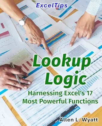 lookup logic harnessing excels 17 most powerful functions 1st edition allen l wyatt 1613595328, 978-1613595329