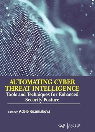 automating cyber threat intelligence tools and techniques for enhanced security posture 1st edition adele