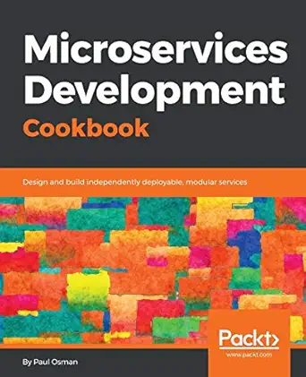 microservices development cookbook design and build independently deployable modular services 1st edition