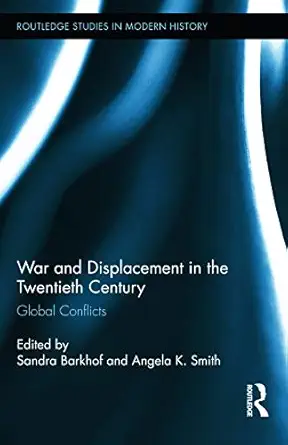 war and displacement in the twentieth century global conflicts 1st edition sandra barkhof ,angela k smith