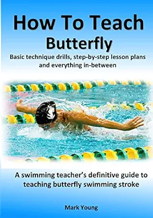 how to teach butterfly basic technique drills step by step lesson plans and everything in between a swimming