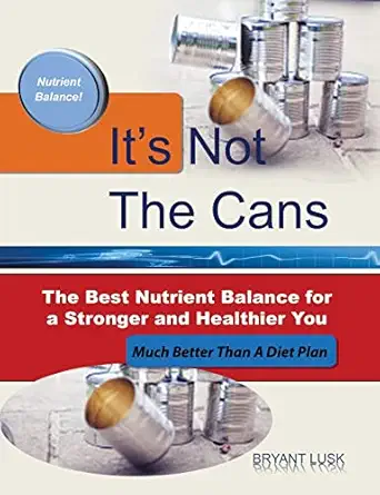 ita s not the cans the best nutrient balance for a stronger and healthier you 1st edition bryant lusk