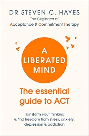 a liberated mind the essential guide to act 1st edition professor steven hayes 1785041185, 978-1785041181