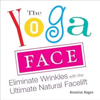 the yoga face eliminate wrinkles with the ultimate natural facelift 1st edition annelise hagen 1583332774,