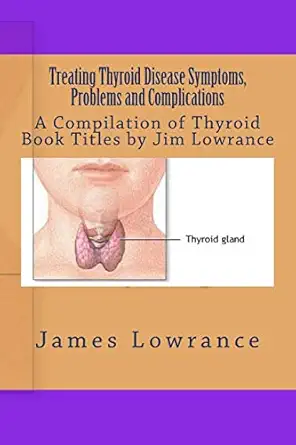 treating thyroid disease symptoms problems and complications a compilation of thyroid book titles by jim