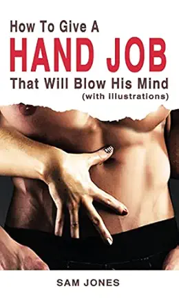 how to give a hand job that will blow his mind 1st edition sam jones 1732921113, 978-1732921115